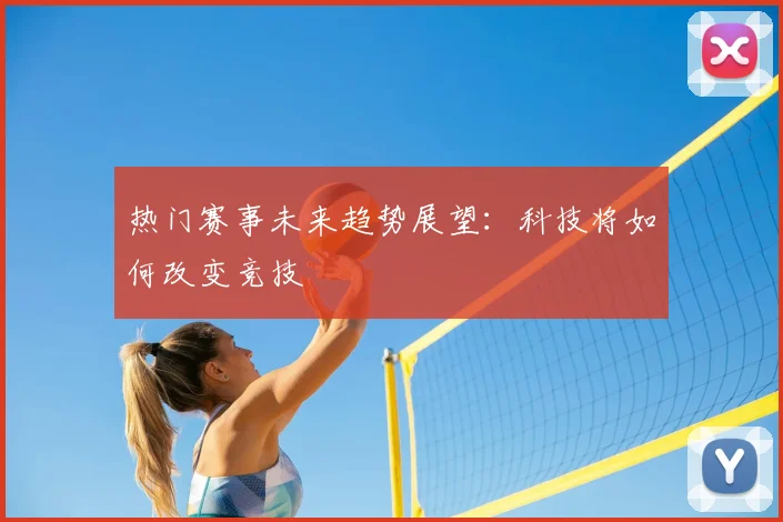 热门赛事未来趋势展望：科技将如何改变竞技