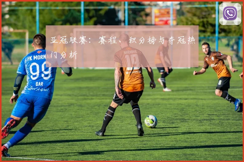 亚冠联赛：赛程、积分榜与夺冠热门分析