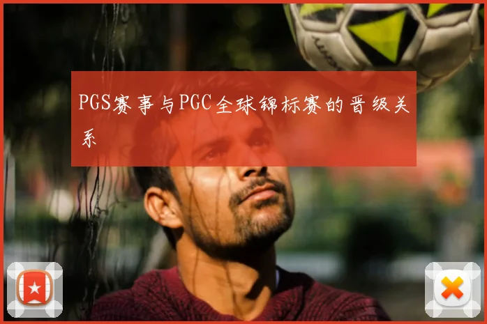 PGS赛事与PGC全球锦标赛的晋级关系