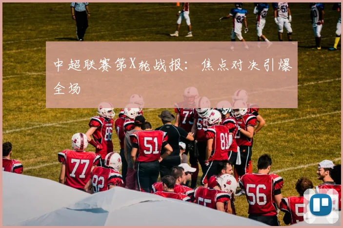 中超联赛第X轮战报：焦点对决引爆全场