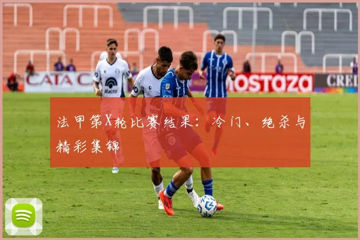 法甲第X轮比赛结果：冷门、绝杀与精彩集锦