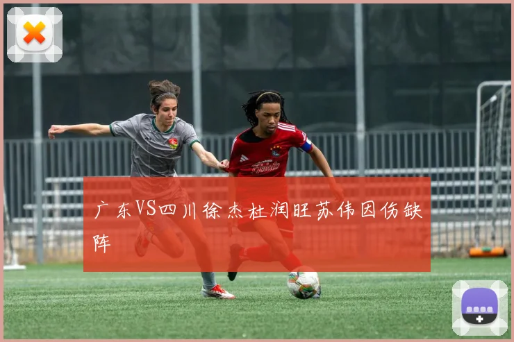 广东VS四川徐杰杜润旺苏伟因伤缺阵