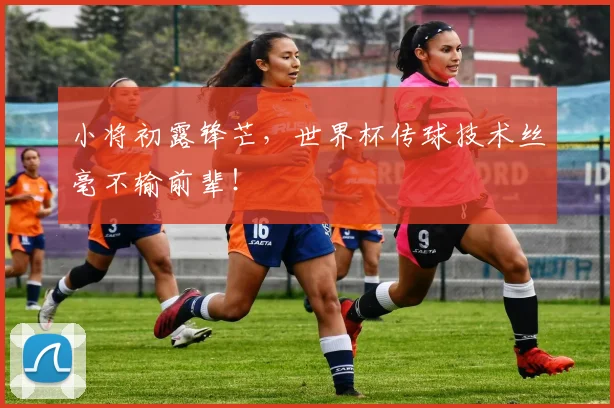 小将初露锋芒，世界杯传球技术丝毫不输前辈！