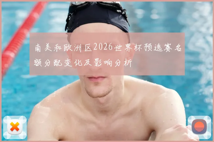 南美和欧洲区2026世界杯预选赛名额分配变化及影响分析